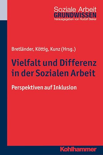 Vielfalt und Differenz in der Sozialen Arbeit: Perspektiven auf Inklusion (Grundwissen Soziale Arbeit, 15, Band 15) von Kohlhammer W.